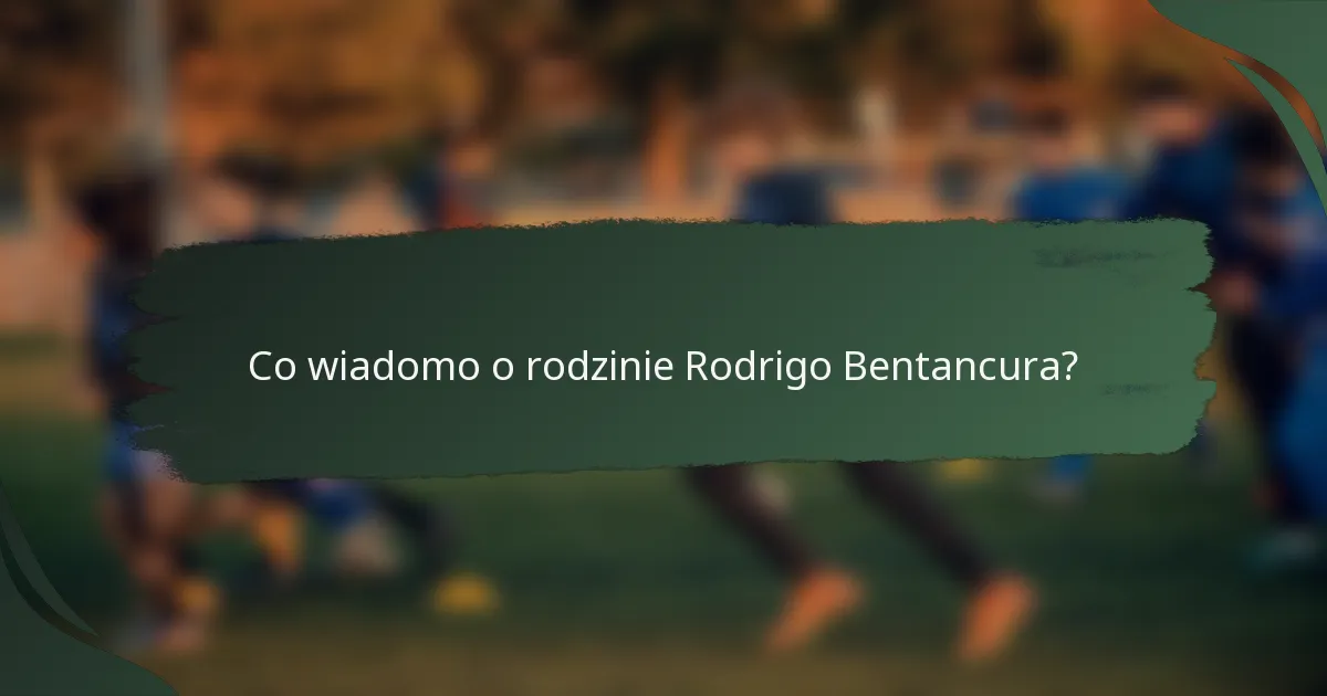 Co wiadomo o rodzinie Rodrigo Bentancura?