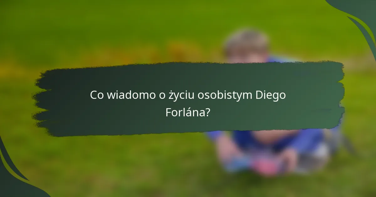 Co wiadomo o życiu osobistym Diego Forlána?