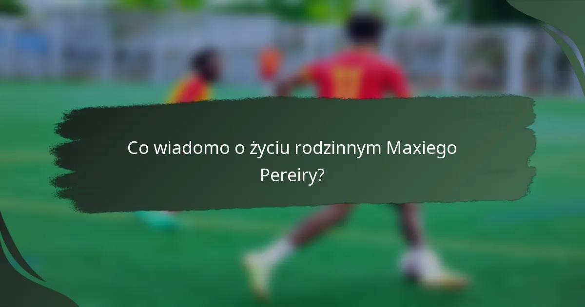 Co wiadomo o życiu rodzinnym Maxiego Pereiry?
