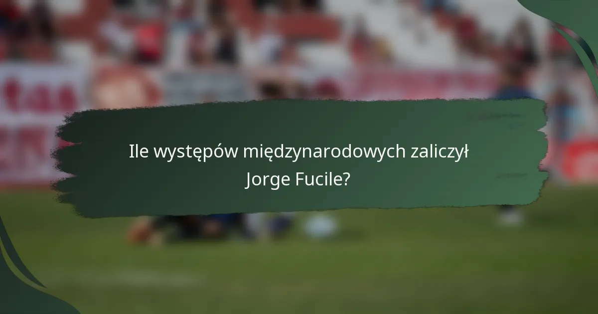 Ile występów międzynarodowych zaliczył Jorge Fucile?