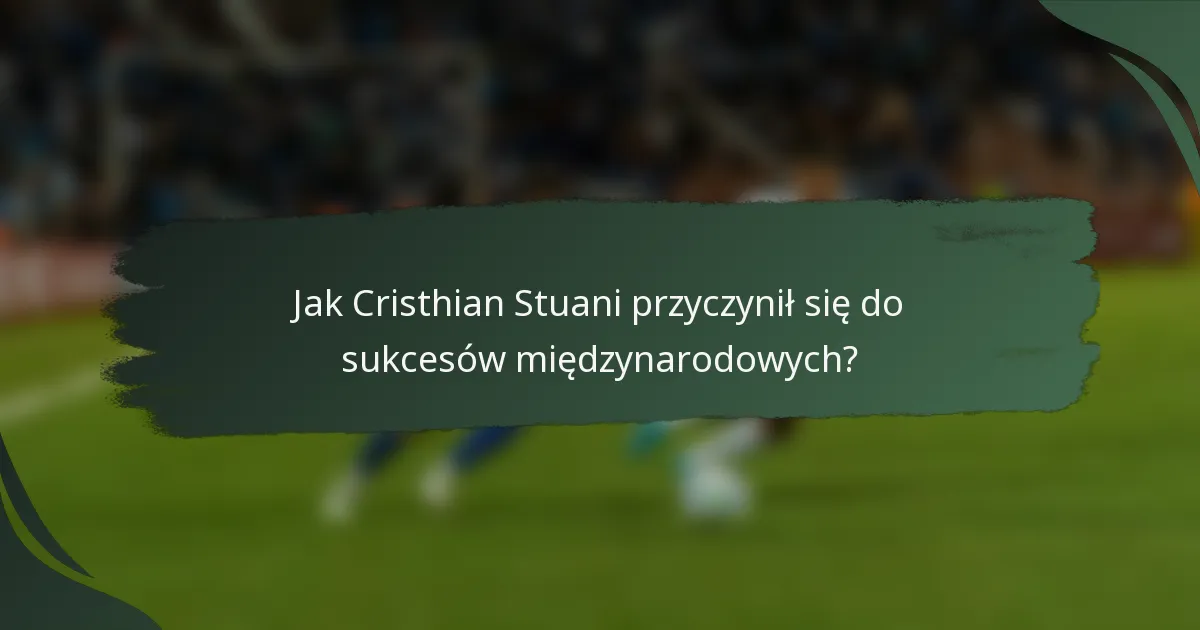 Jak Cristhian Stuani przyczynił się do sukcesów międzynarodowych?