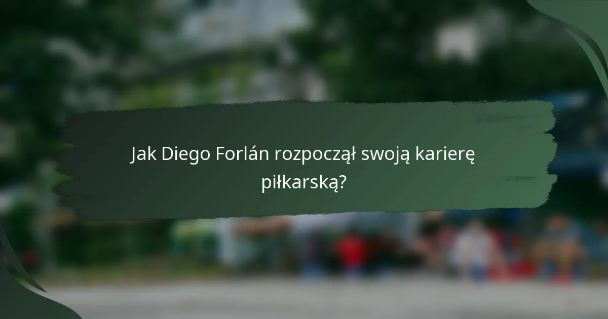 Jak Diego Forlán rozpoczął swoją karierę piłkarską?