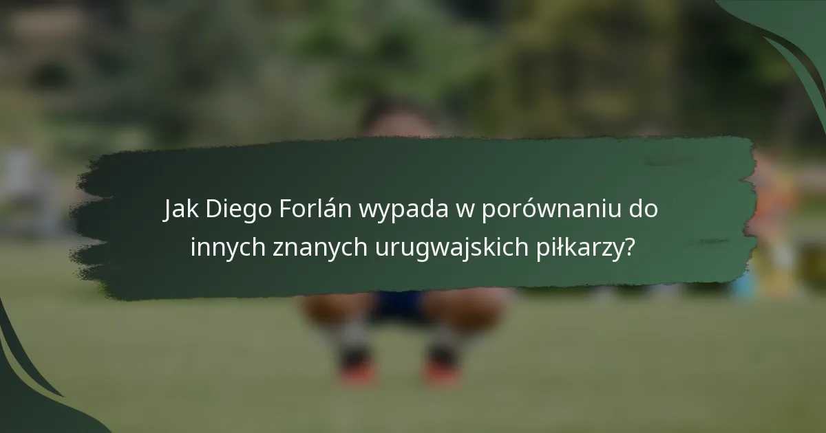 Jak Diego Forlán wypada w porównaniu do innych znanych urugwajskich piłkarzy?