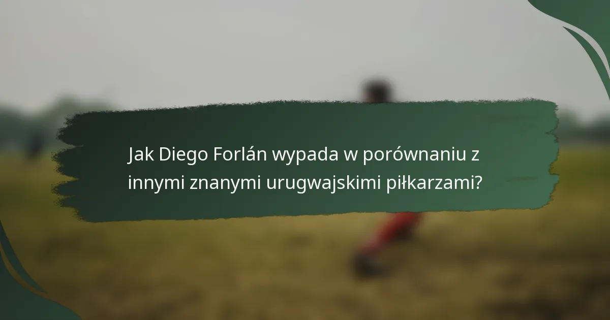 Jak Diego Forlán wypada w porównaniu z innymi znanymi urugwajskimi piłkarzami?