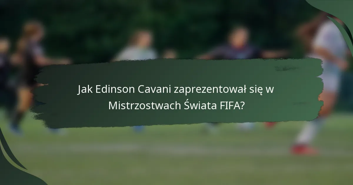 Jak Edinson Cavani zaprezentował się w Mistrzostwach Świata FIFA?