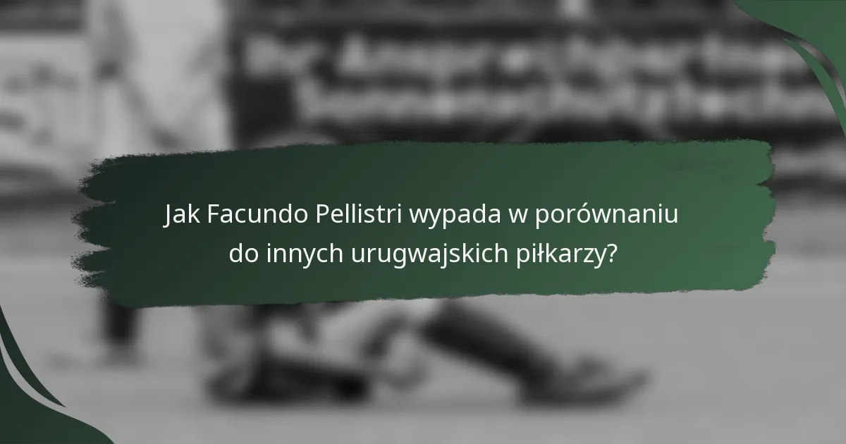 Jak Facundo Pellistri wypada w porównaniu do innych urugwajskich piłkarzy?