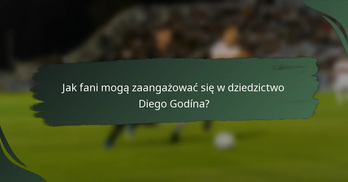 Jak fani mogą zaangażować się w dziedzictwo Diego Godína?