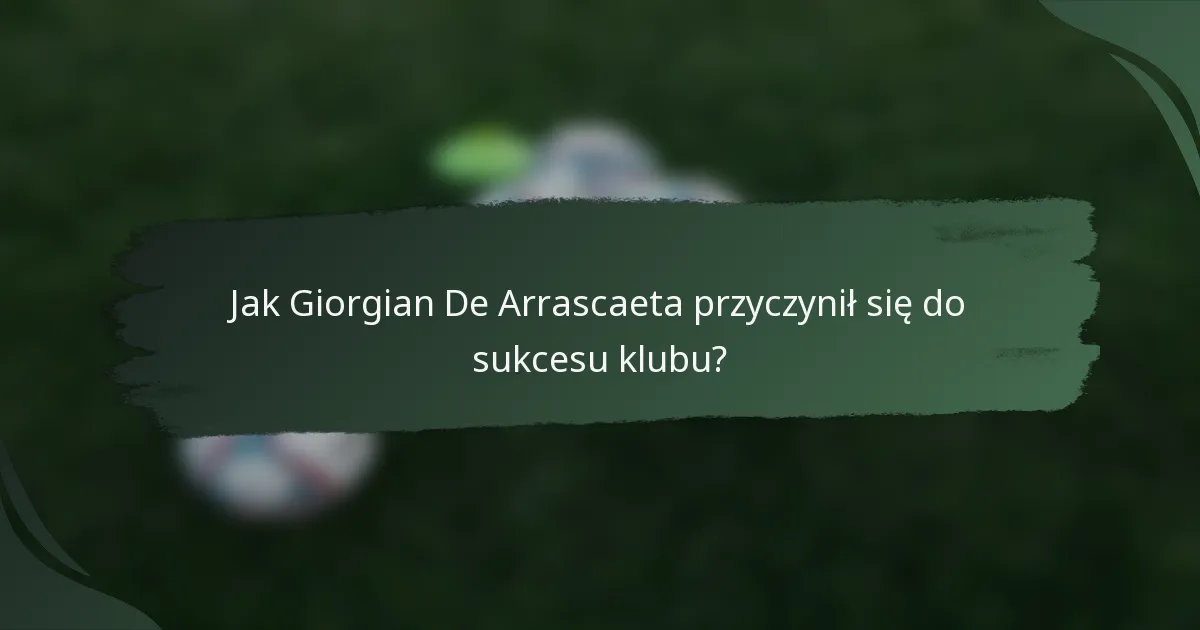 Jak Giorgian De Arrascaeta przyczynił się do sukcesu klubu?