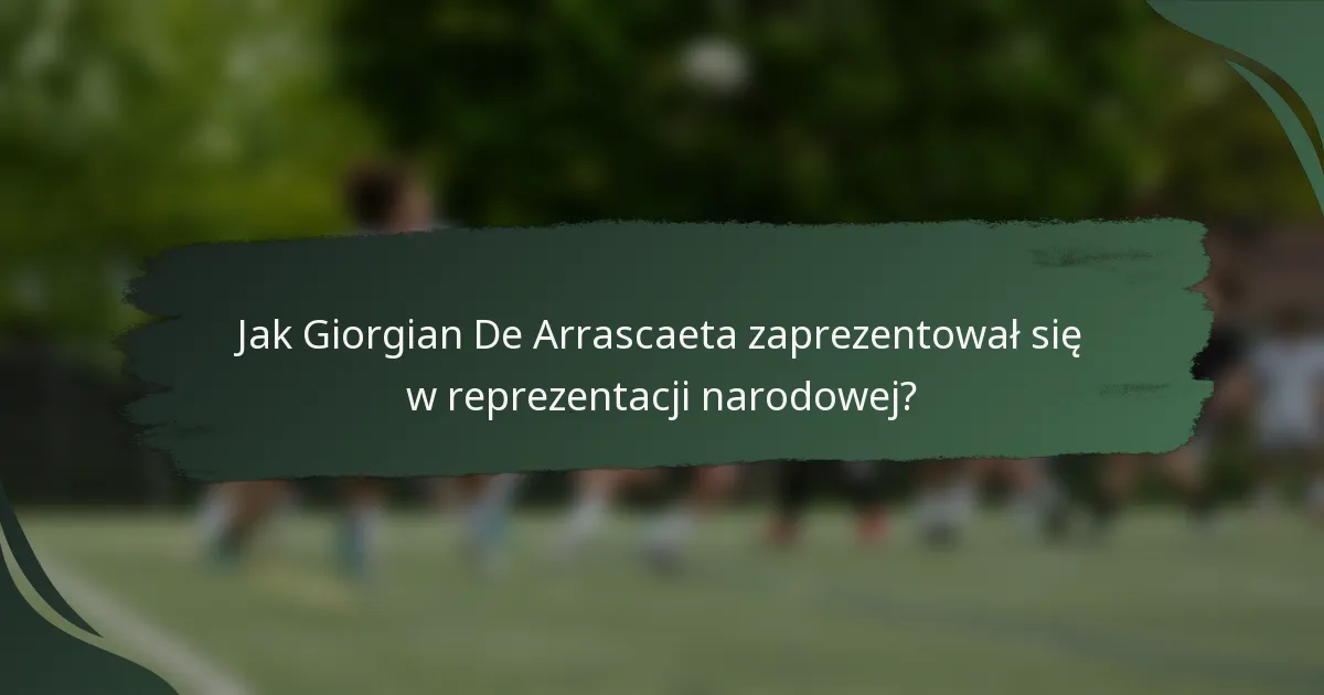 Jak Giorgian De Arrascaeta zaprezentował się w reprezentacji narodowej?