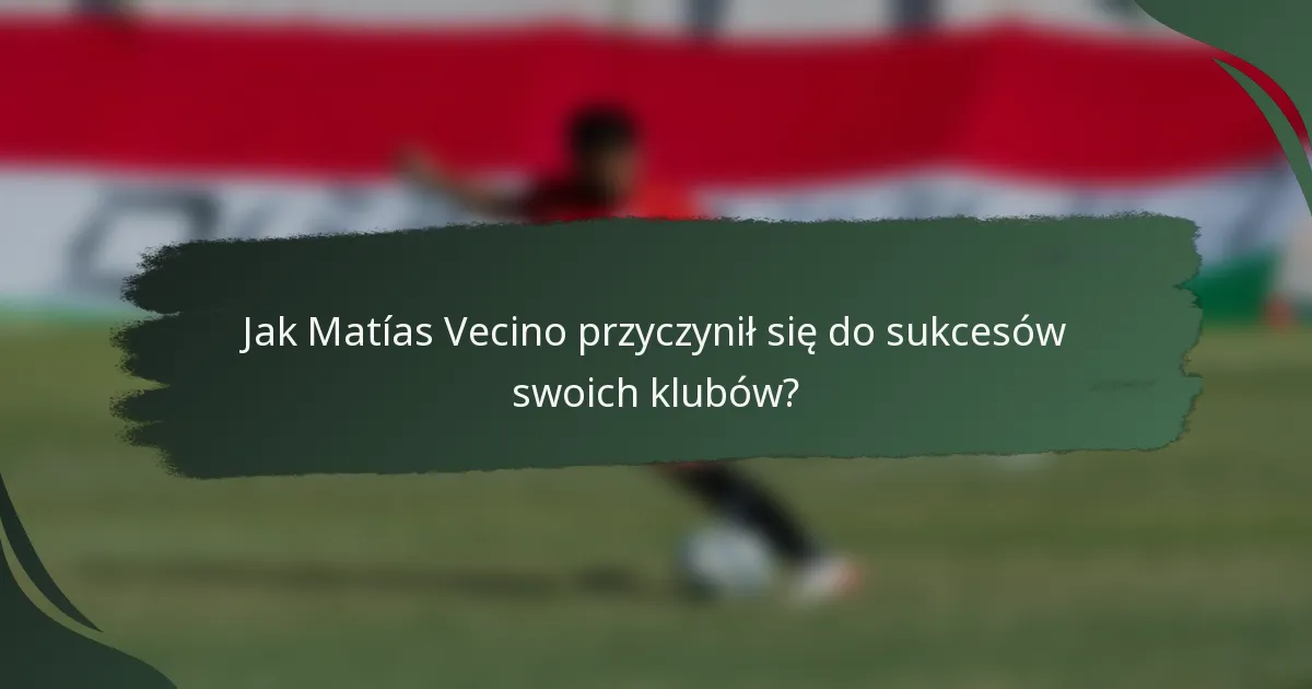 Jak Matías Vecino przyczynił się do sukcesów swoich klubów?