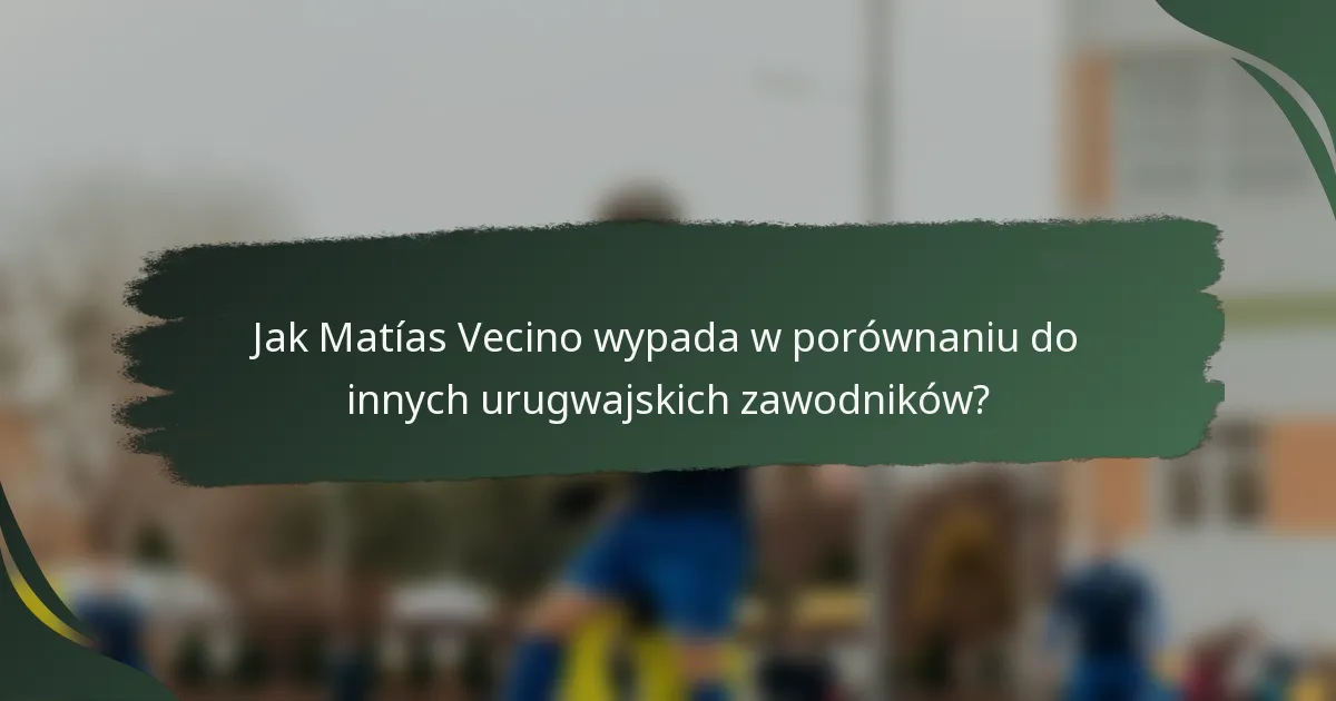 Jak Matías Vecino wypada w porównaniu do innych urugwajskich zawodników?