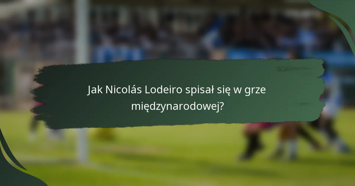 Jak Nicolás Lodeiro spisał się w grze międzynarodowej?