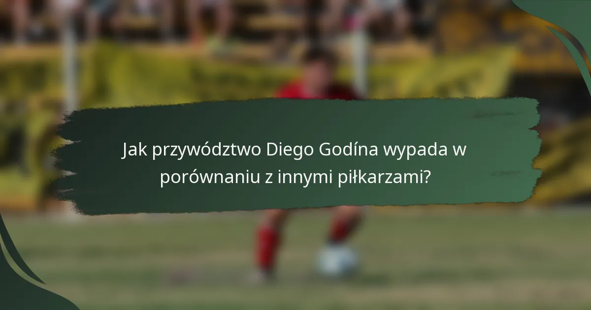 Jak przywództwo Diego Godína wypada w porównaniu z innymi piłkarzami?