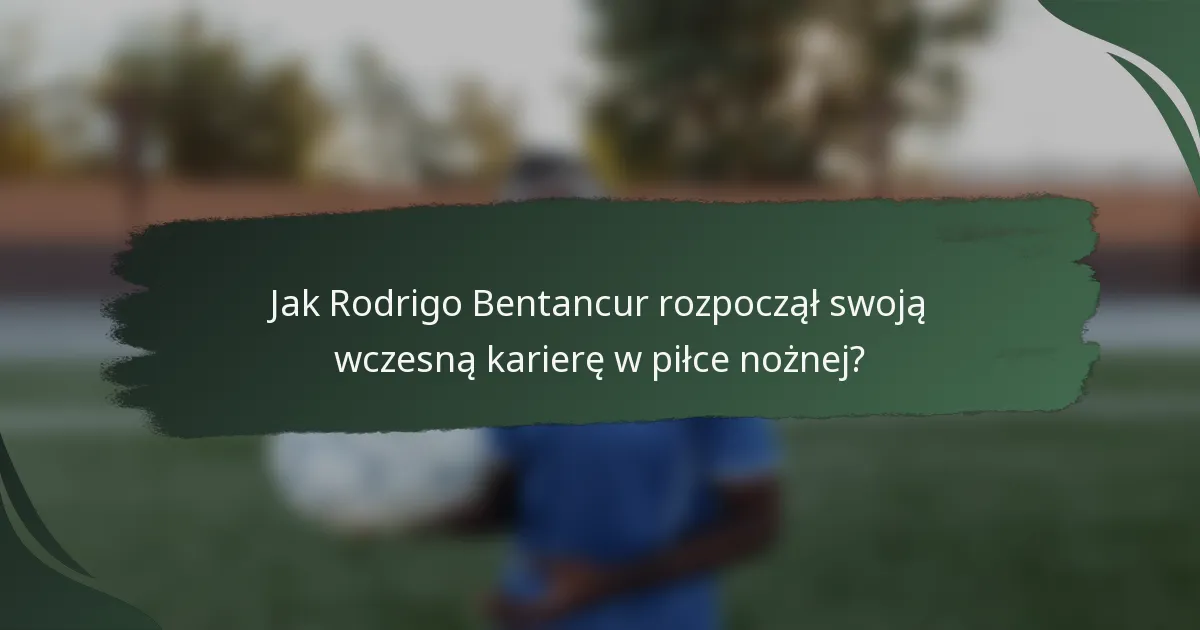 Jak Rodrigo Bentancur rozpoczął swoją wczesną karierę w piłce nożnej?