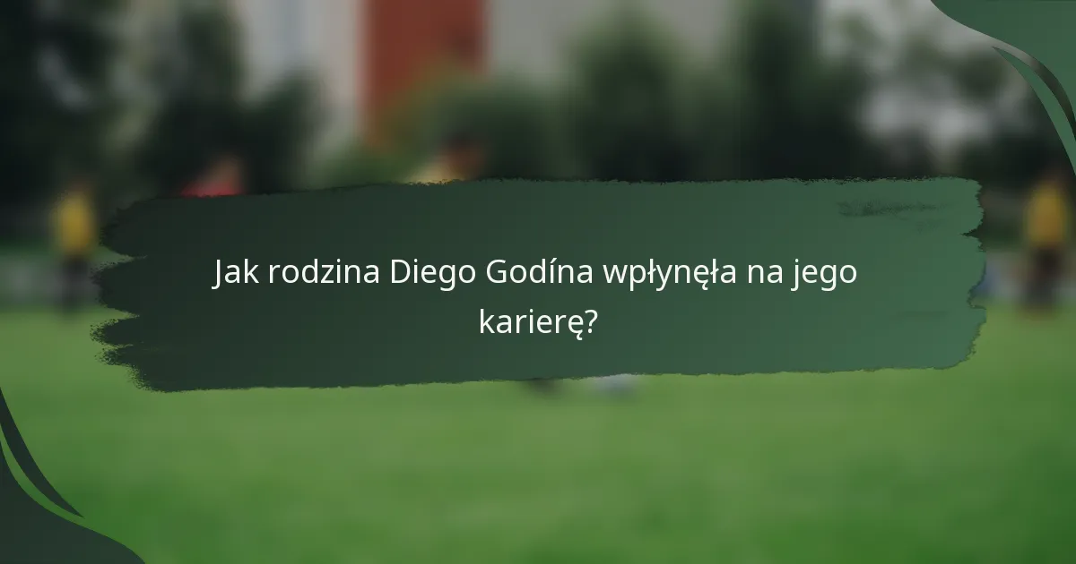 Jak rodzina Diego Godína wpłynęła na jego karierę?