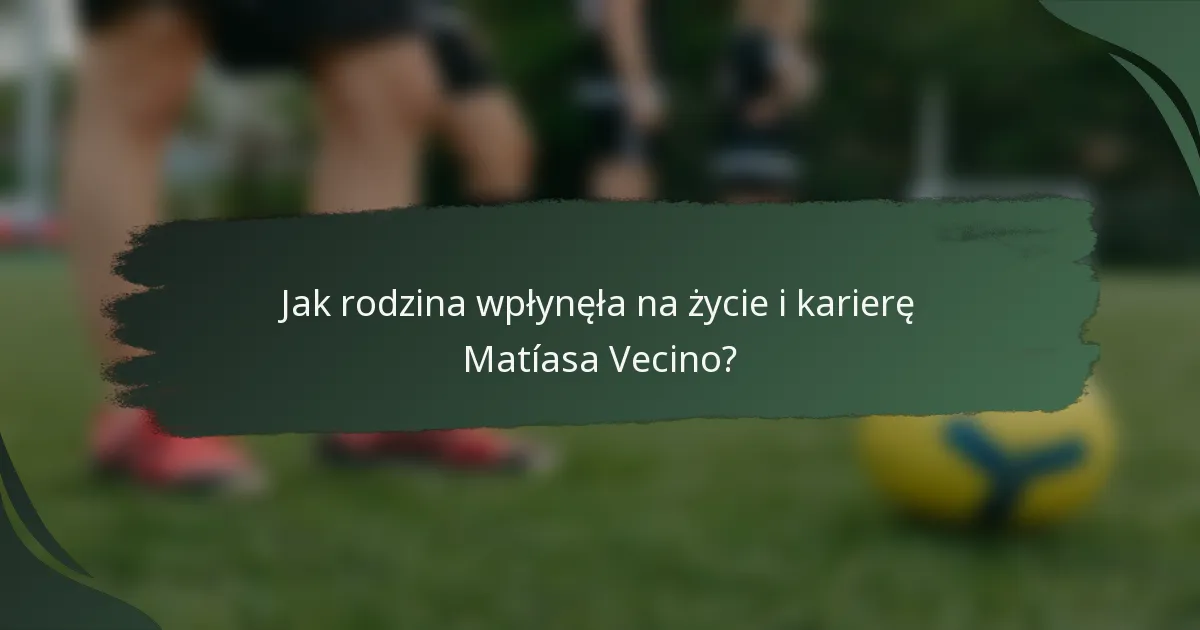 Jak rodzina wpłynęła na życie i karierę Matíasa Vecino?