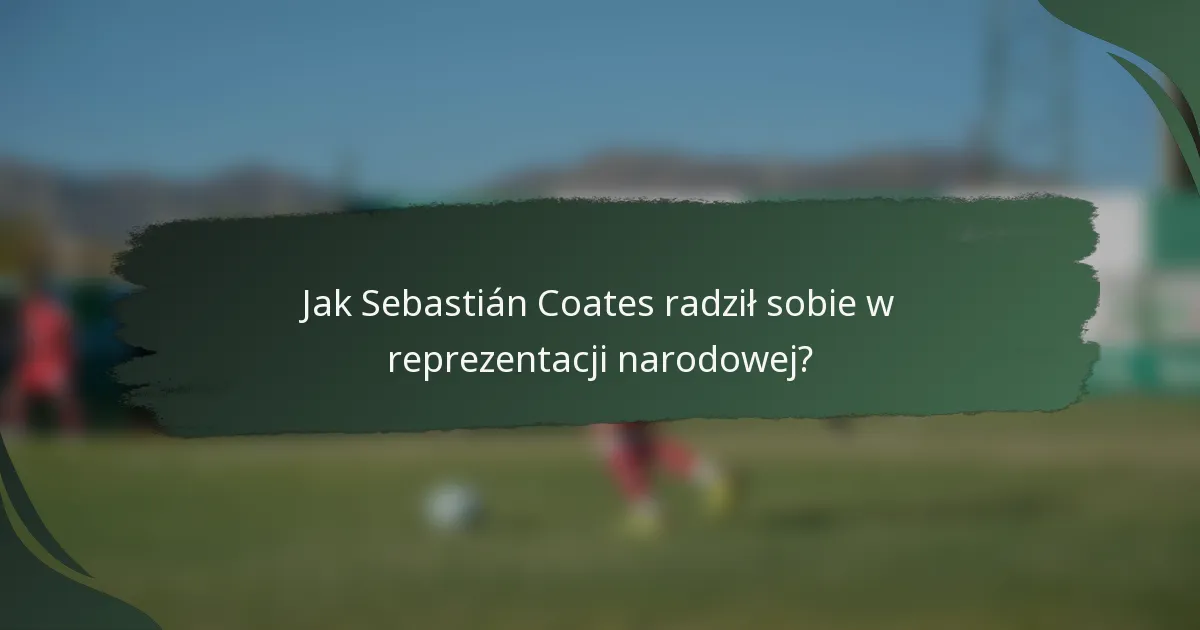 Jak Sebastián Coates radził sobie w reprezentacji narodowej?