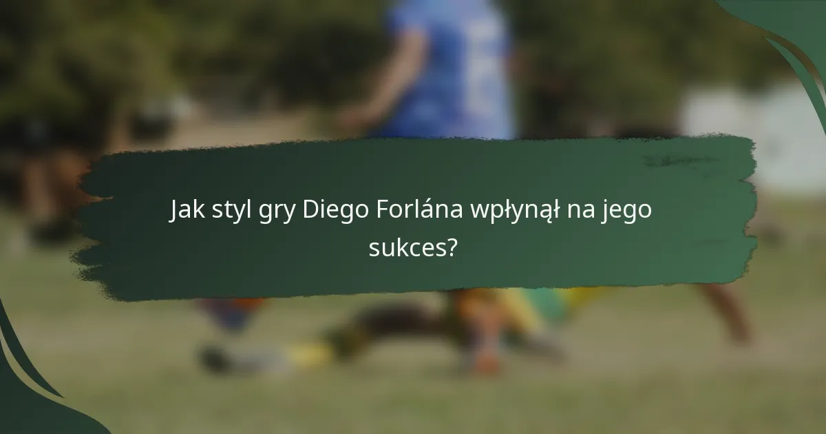 Jak styl gry Diego Forlána wpłynął na jego sukces?