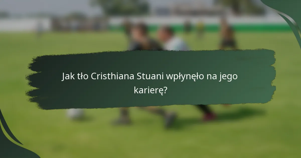 Jak tło Cristhiana Stuani wpłynęło na jego karierę?