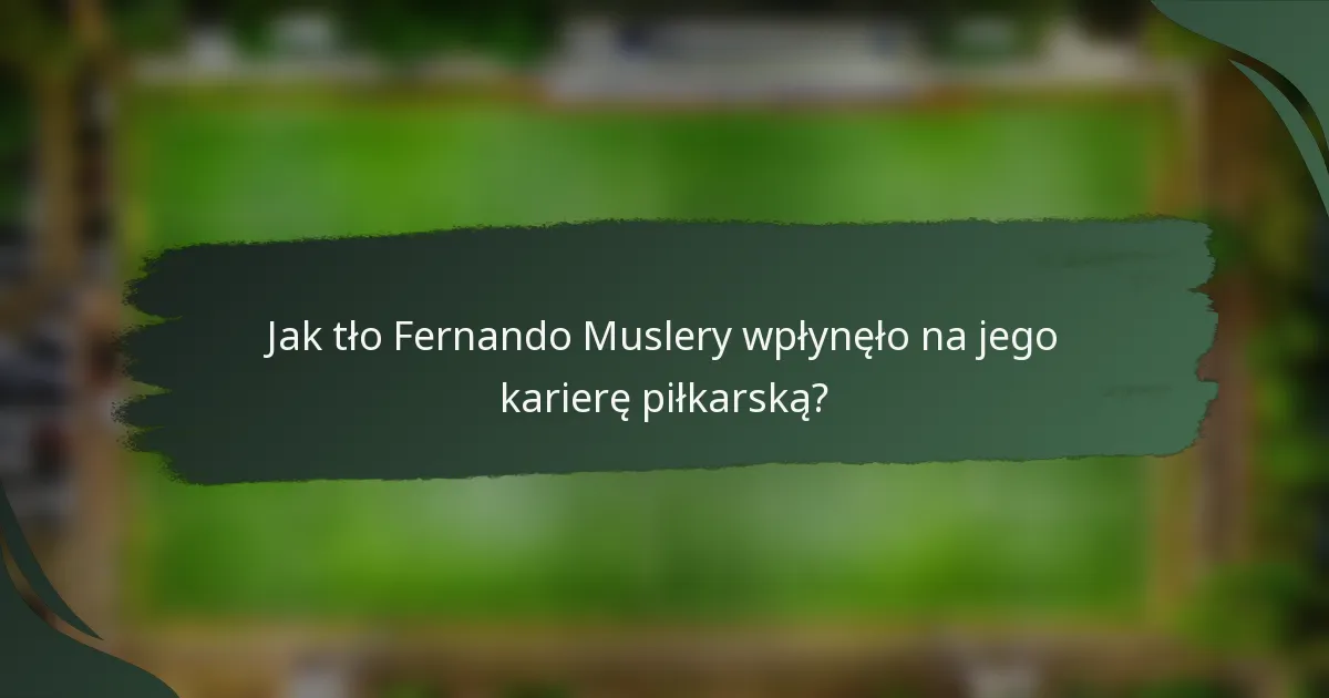 Jak tło Fernando Muslery wpłynęło na jego karierę piłkarską?
