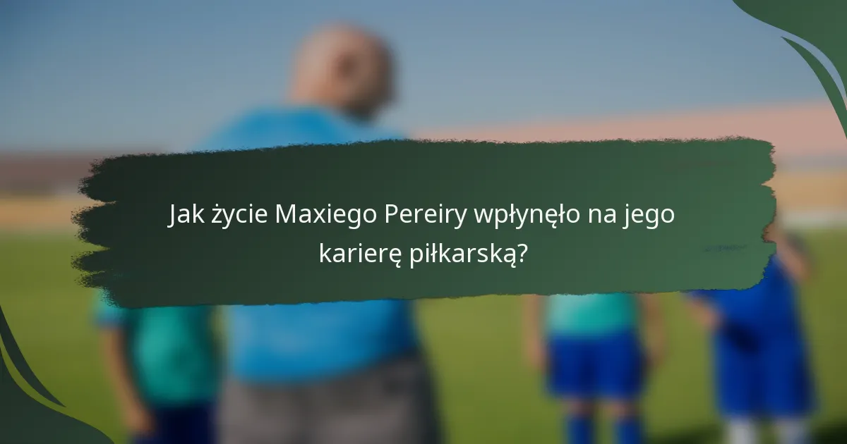 Jak życie Maxiego Pereiry wpłynęło na jego karierę piłkarską?