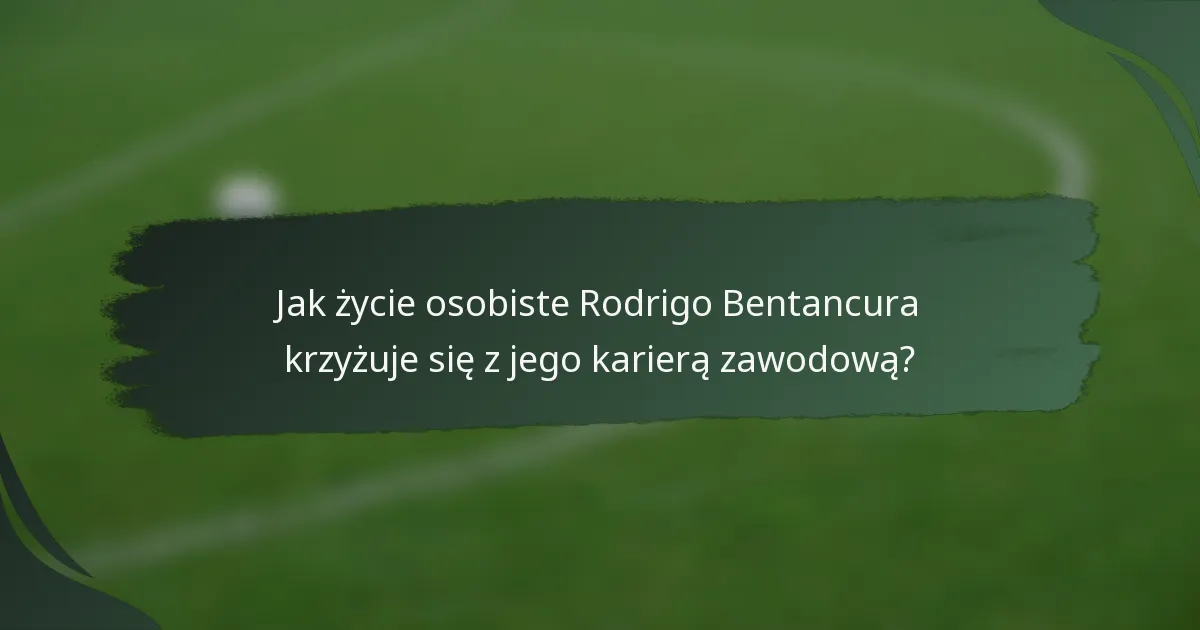 Jak życie osobiste Rodrigo Bentancura krzyżuje się z jego karierą zawodową?