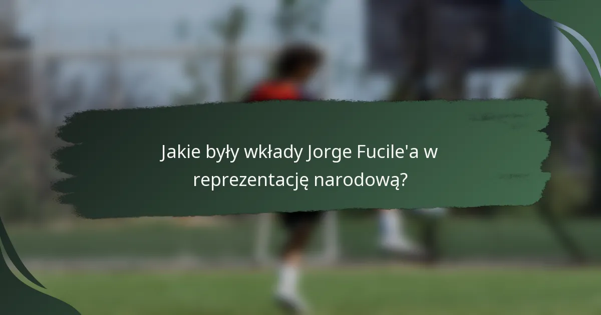Jakie były wkłady Jorge Fucile'a w reprezentację narodową?
