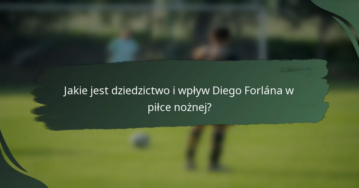 Jakie jest dziedzictwo i wpływ Diego Forlána w piłce nożnej?