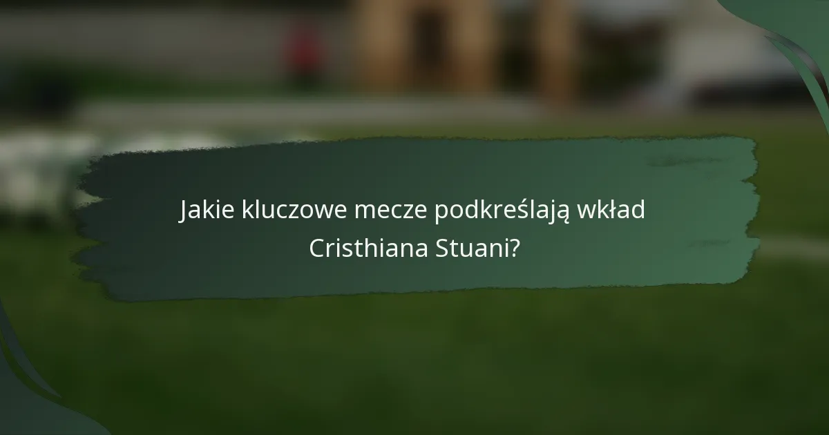 Jakie kluczowe mecze podkreślają wkład Cristhiana Stuani?