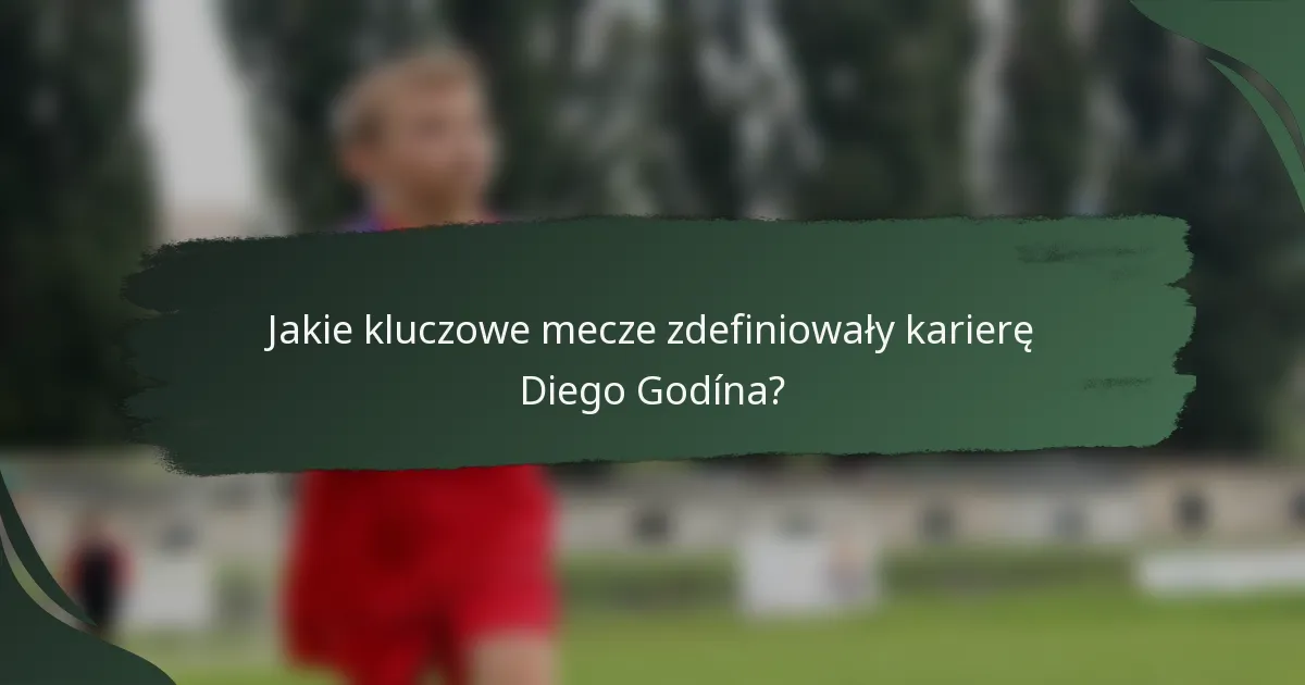 Jakie kluczowe mecze zdefiniowały karierę Diego Godína?