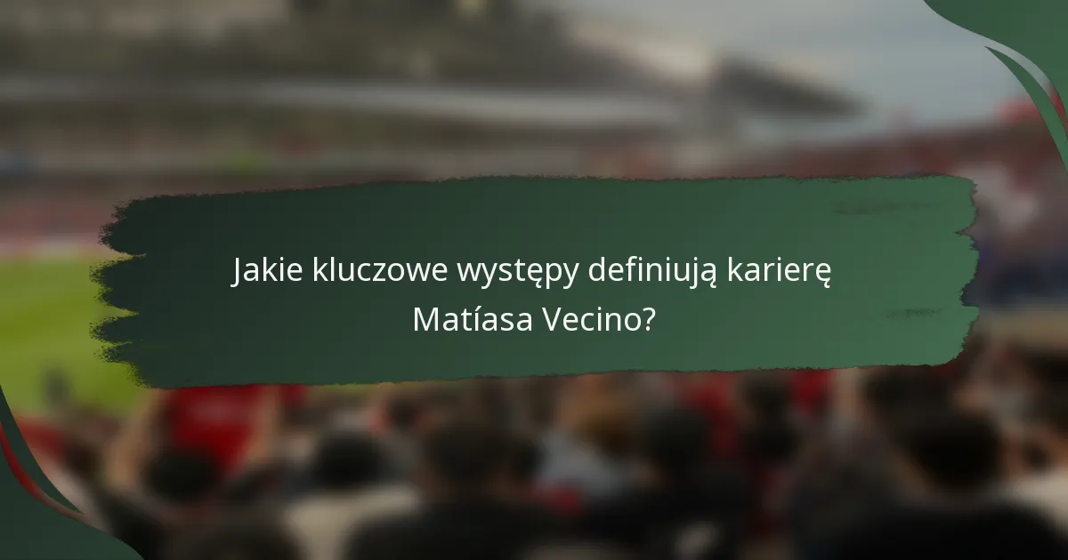 Jakie kluczowe występy definiują karierę Matíasa Vecino?