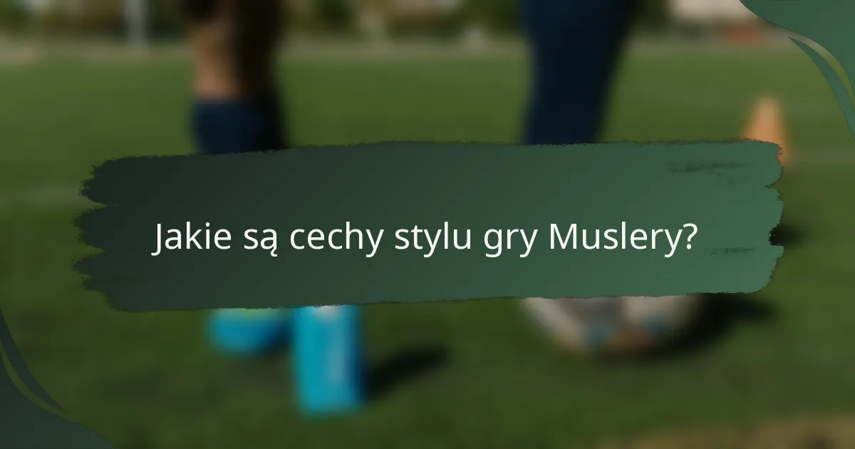 Jakie są cechy stylu gry Muslery?