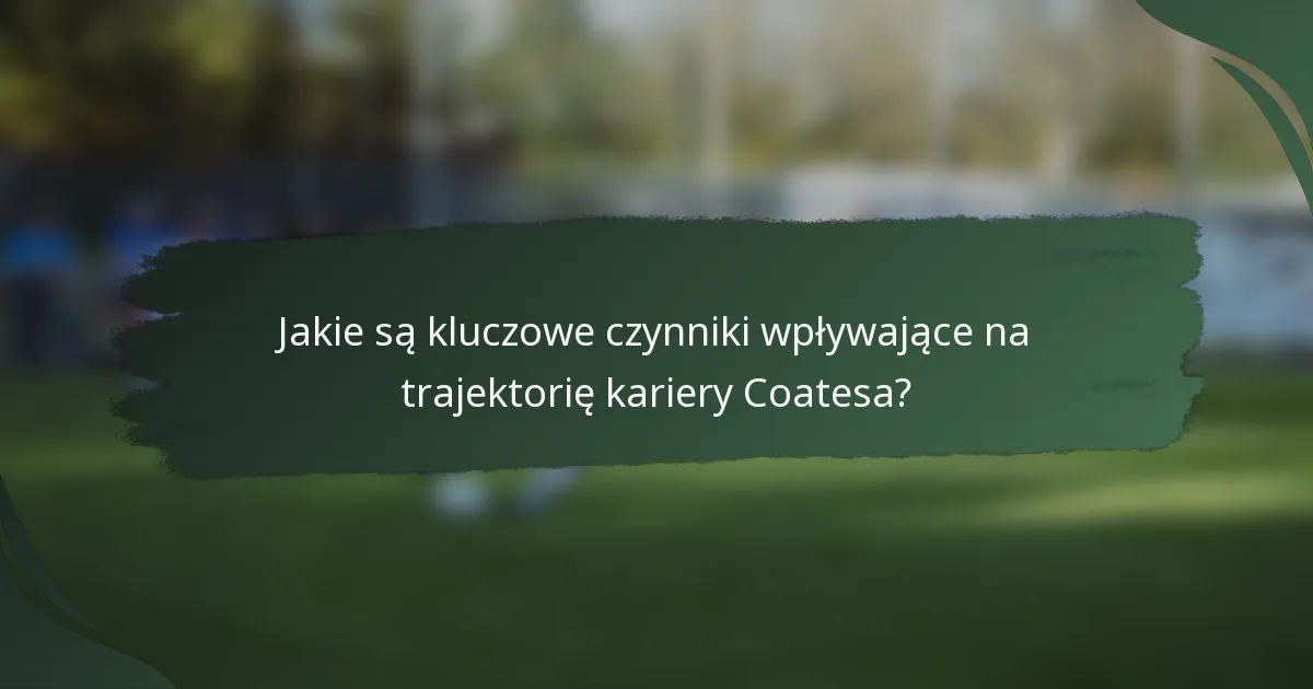 Jakie są kluczowe czynniki wpływające na trajektorię kariery Coatesa?