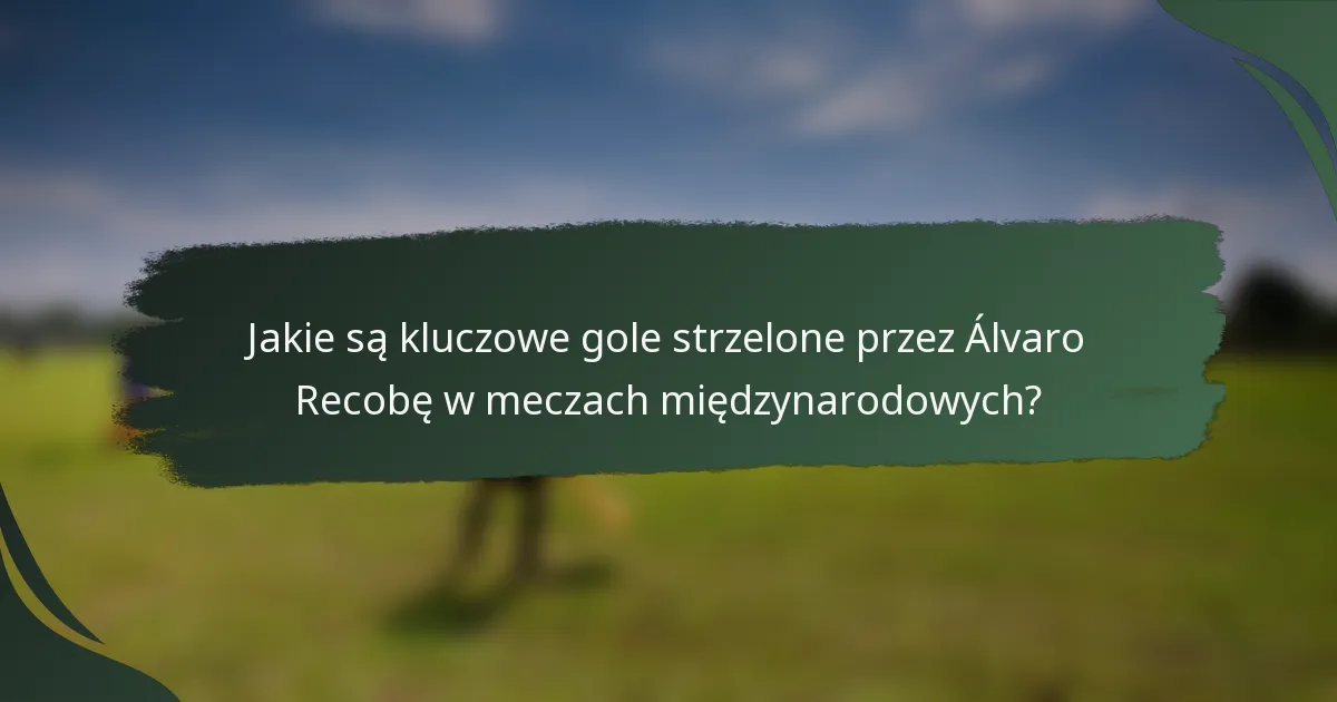 Jakie są kluczowe gole strzelone przez Álvaro Recobę w meczach międzynarodowych?