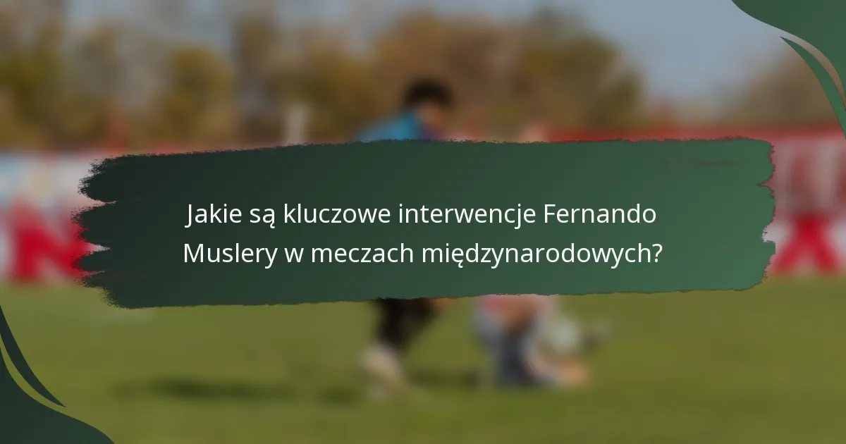 Jakie są kluczowe interwencje Fernando Muslery w meczach międzynarodowych?