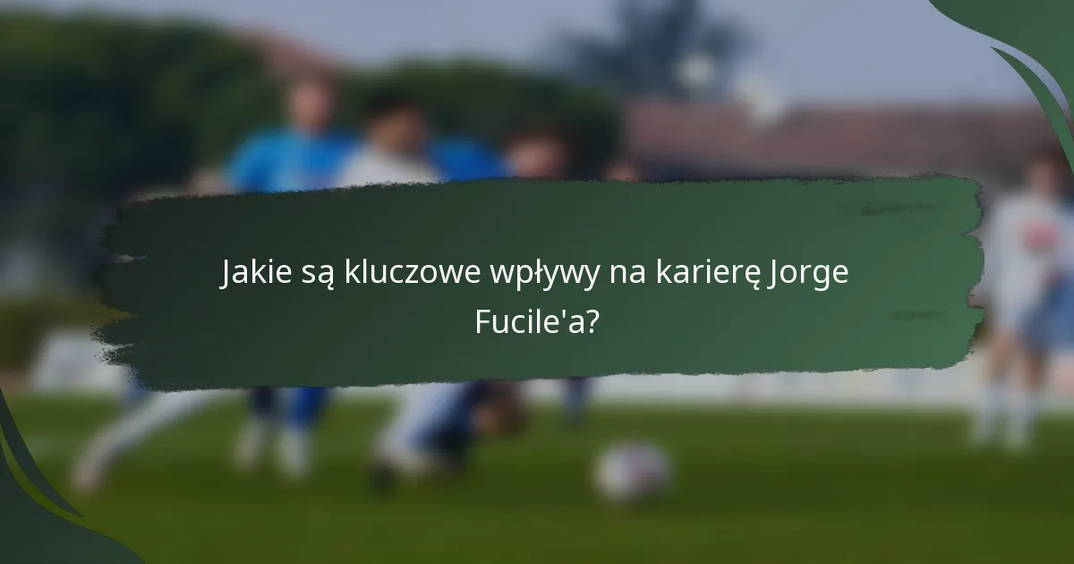 Jakie są kluczowe wpływy na karierę Jorge Fucile'a?