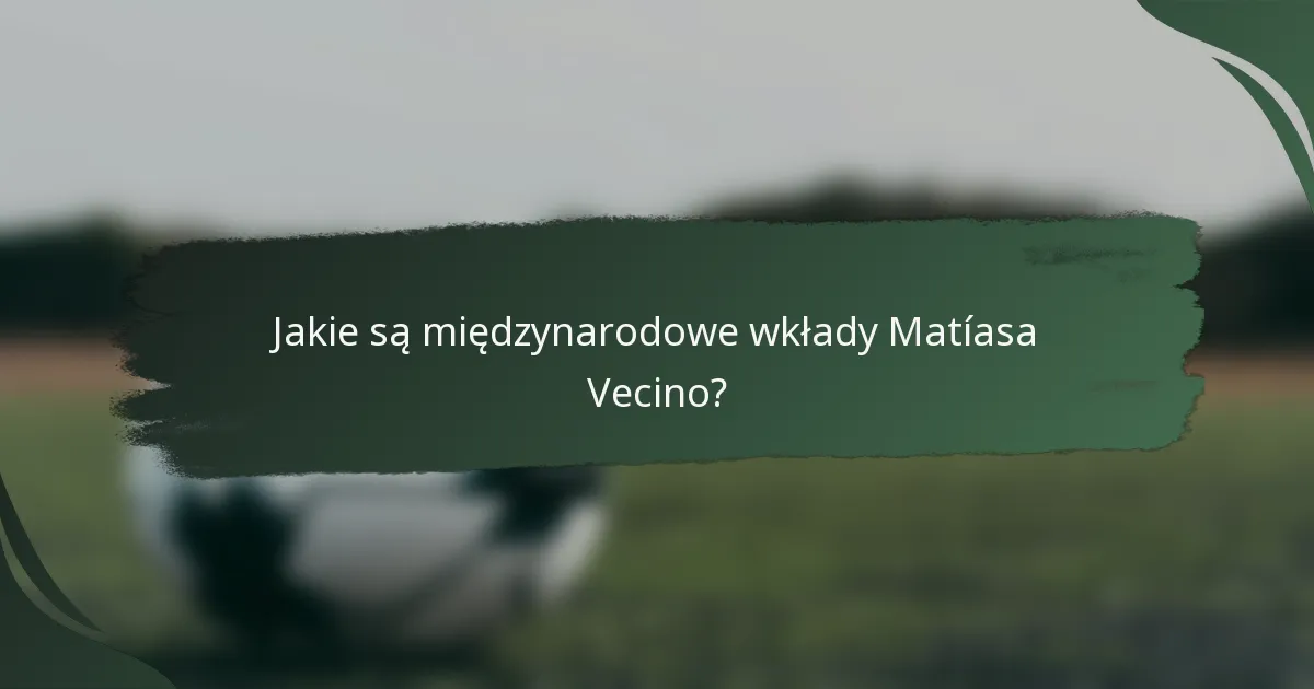 Jakie są międzynarodowe wkłady Matíasa Vecino?