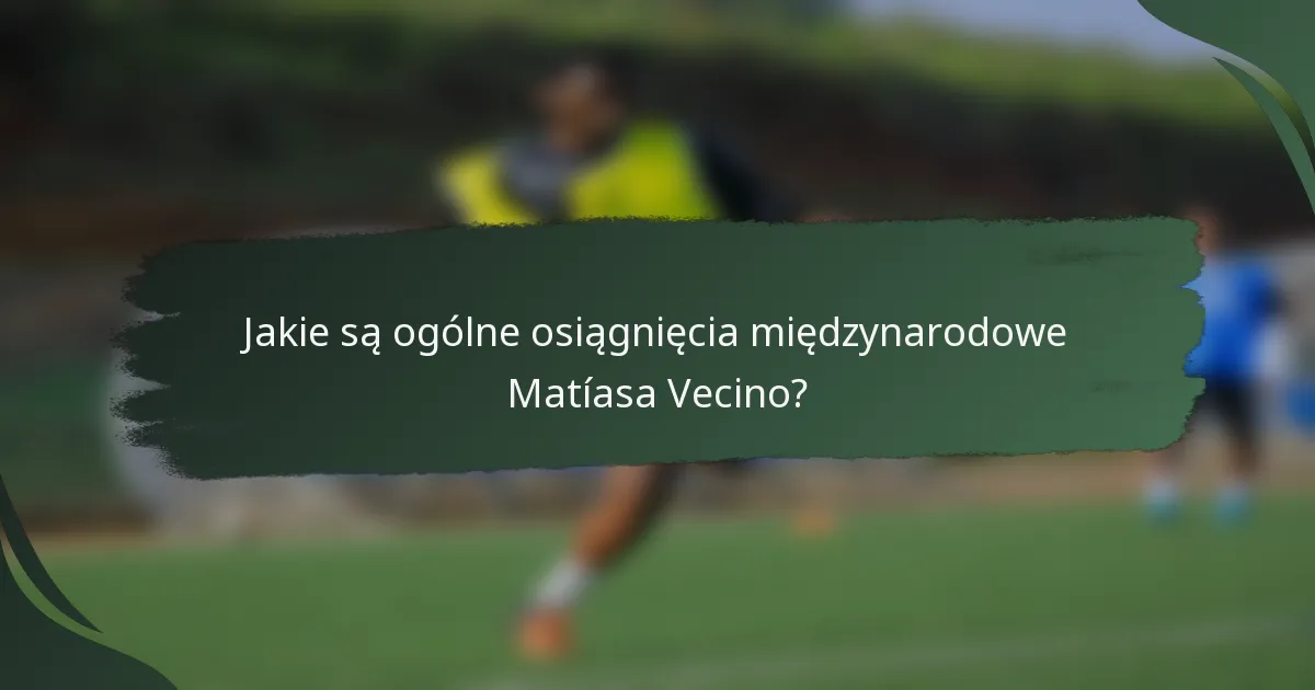 Jakie są ogólne osiągnięcia międzynarodowe Matíasa Vecino?