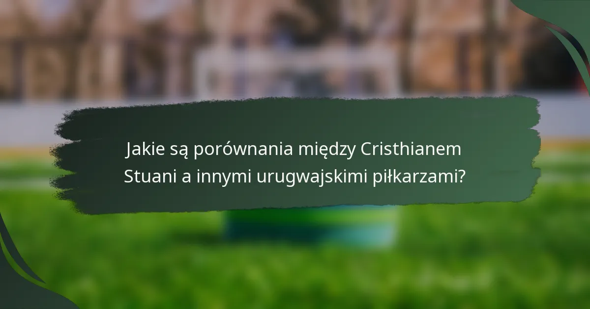 Jakie są porównania między Cristhianem Stuani a innymi urugwajskimi piłkarzami?