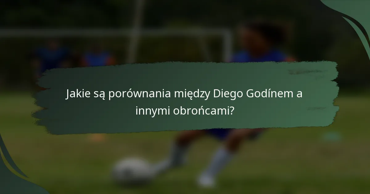 Jakie są porównania między Diego Godínem a innymi obrońcami?