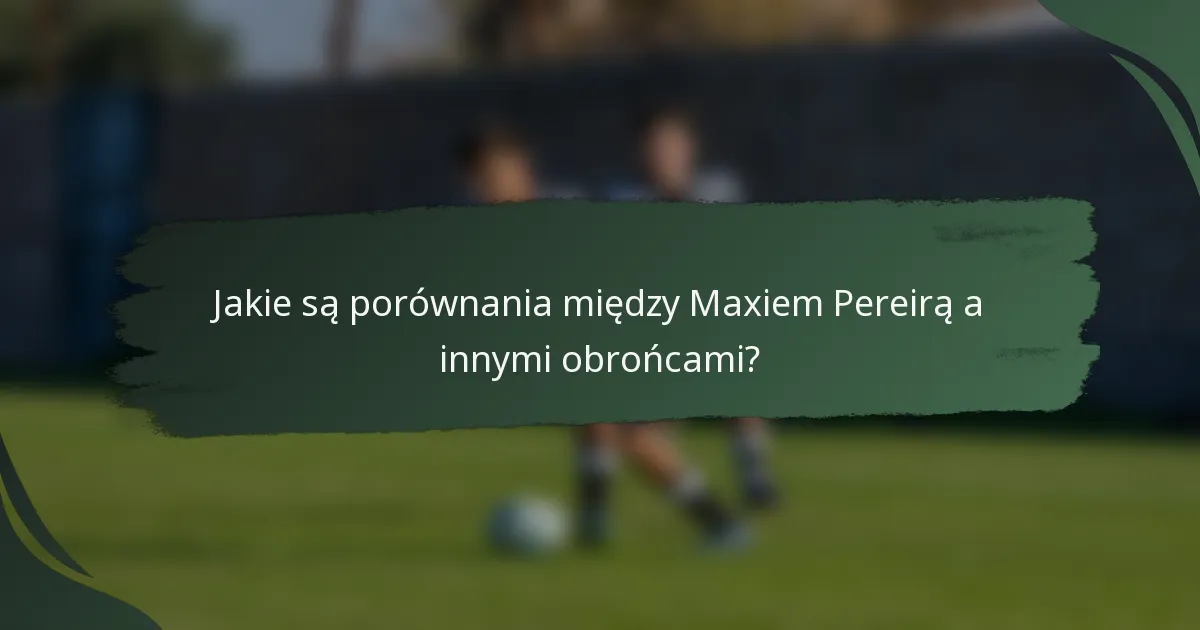 Jakie są porównania między Maxiem Pereirą a innymi obrońcami?