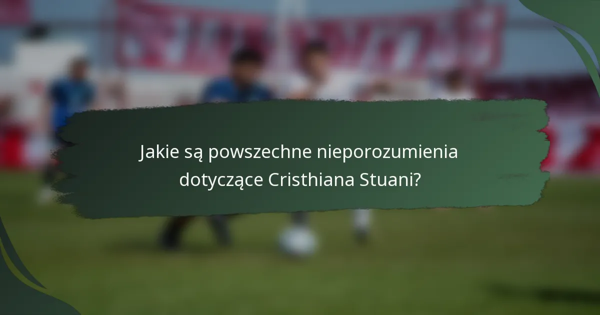 Jakie są powszechne nieporozumienia dotyczące Cristhiana Stuani?