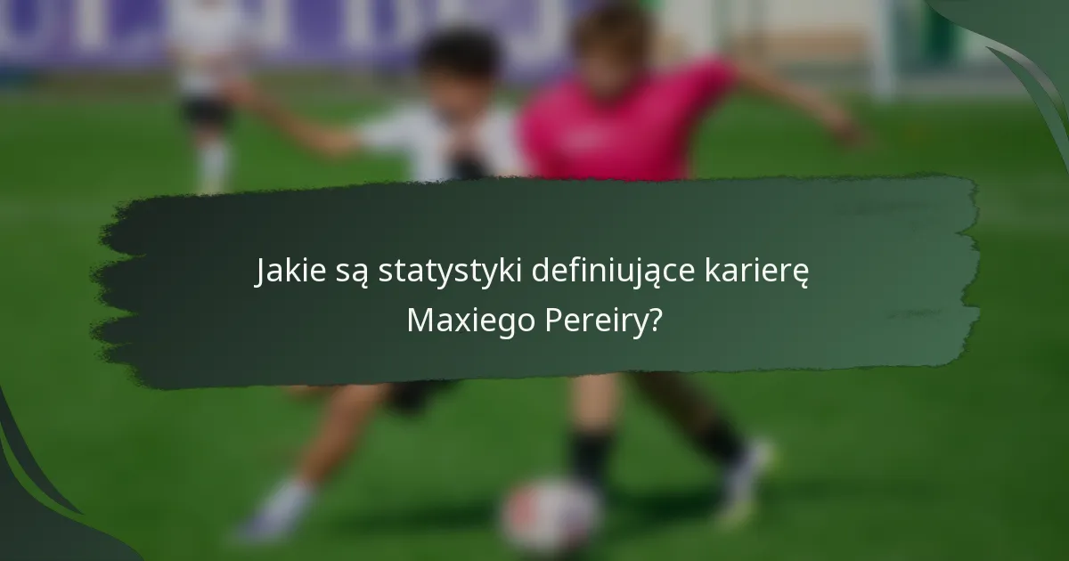 Jakie są statystyki definiujące karierę Maxiego Pereiry?