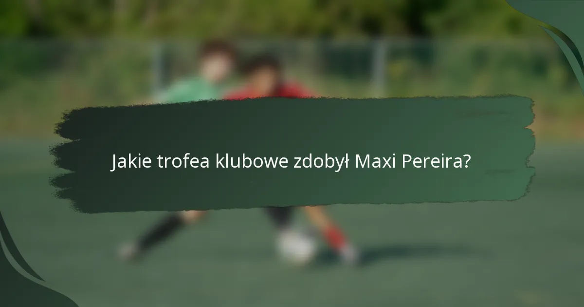 Jakie trofea klubowe zdobył Maxi Pereira?
