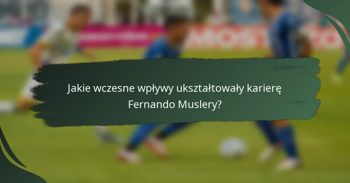 Jakie wczesne wpływy ukształtowały karierę Fernando Muslery?