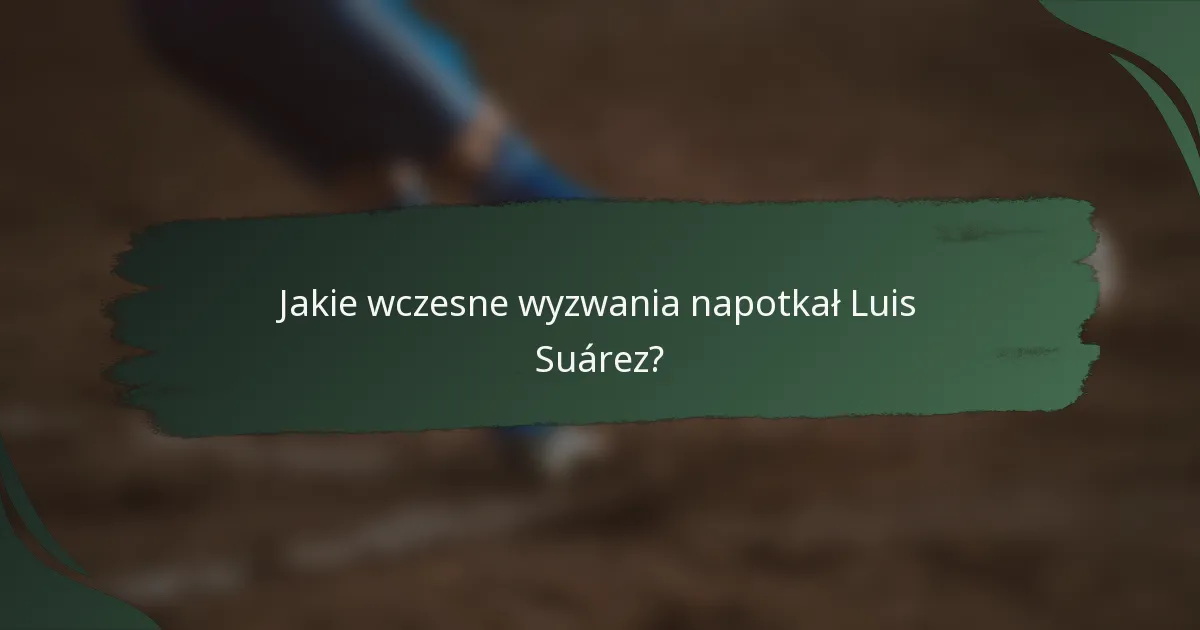 Jakie wczesne wyzwania napotkał Luis Suárez?