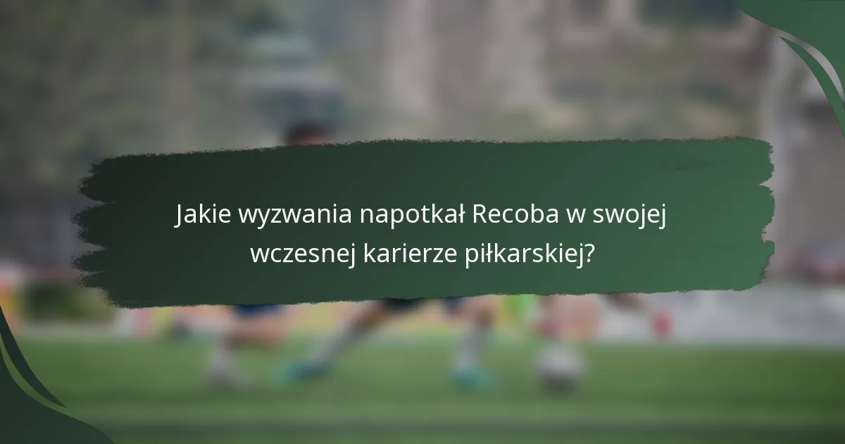 Jakie wyzwania napotkał Recoba w swojej wczesnej karierze piłkarskiej?