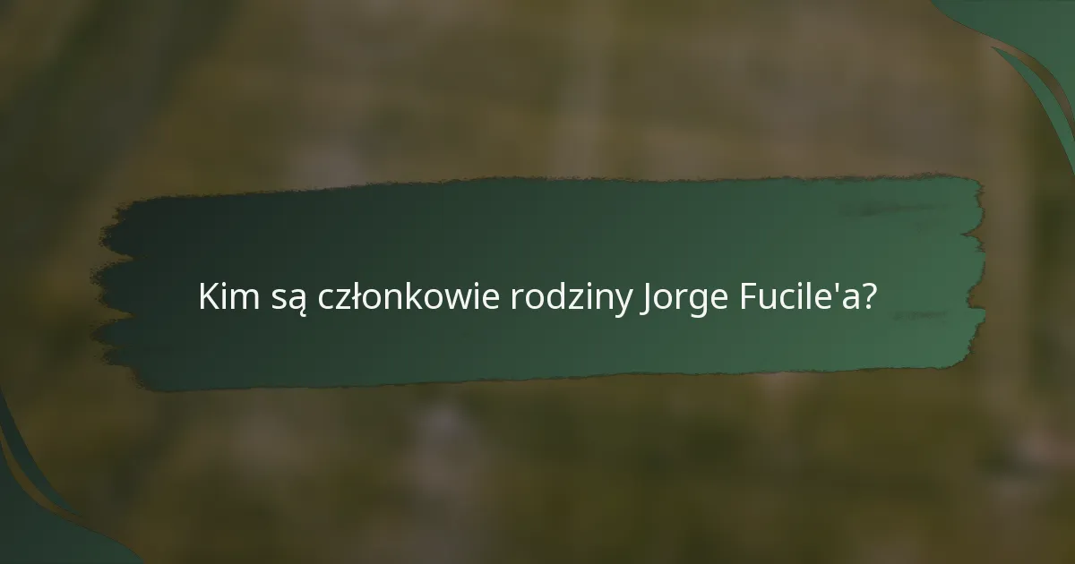 Kim są członkowie rodziny Jorge Fucile'a?
