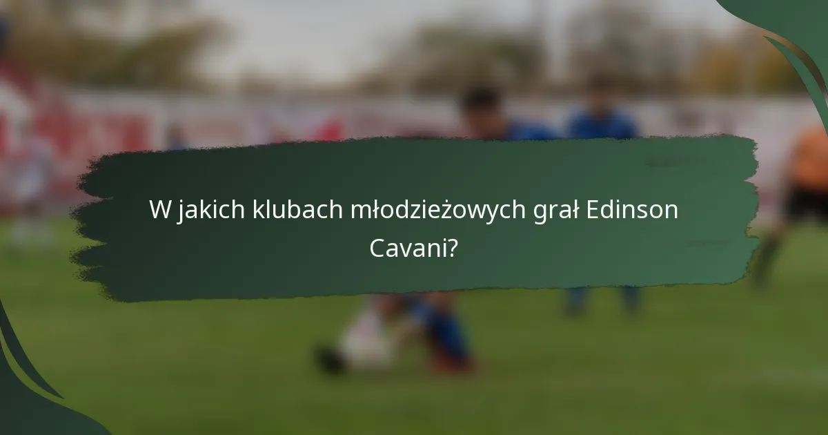 W jakich klubach młodzieżowych grał Edinson Cavani?